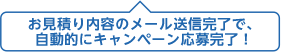 お見積り内容のメール送信完了で、自動的にキャンペーン応募完了！